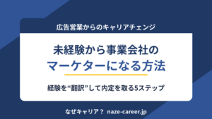 広告業界から事業会社のマーケへ転職する完全ガイド｜未経験から「作る側」に回る5ステップ｜広告営業→SaaS営業企画で2ヶ月2社内定・430万→480万円の編集長が解説