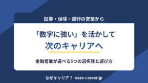 金融営業からの転職完全ガイド｜数字に強い第二新卒が選べる5つのキャリアと選び方｜ノルマ営業から数字力を武器に転換した営業出身の編集長が解説
